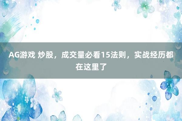 AG游戏 炒股，成交量必看15法则，实战经历都在这里了