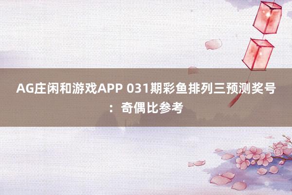 AG庄闲和游戏APP 031期彩鱼排列三预测奖号：奇偶比参考