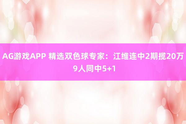 AG游戏APP 精选双色球专家：江维连中2期揽20万 9人同中5+1