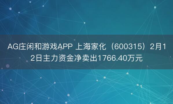 AG庄闲和游戏APP 上海家化（600315）2月12日主力资金净卖出1766.40万元
